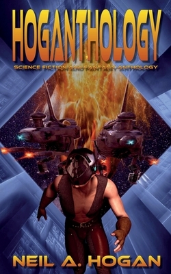 Hoganthology: Science Fiction and Fantasy Anthology by Neil a. Hogan