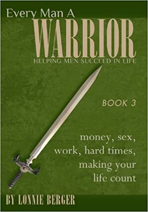 Every Man a Warrior Book 3: Money, Sex, Work, Hard Times, Making Your Life Count by Helene V Ashker, Lonnie Berger