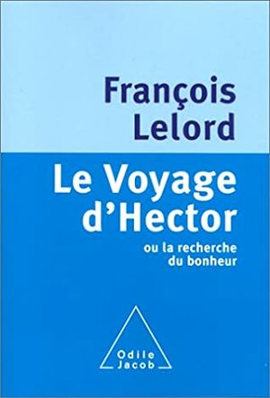 Le Voyage d'Hector ou la recherche du bonheur by François Lelord