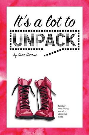 It's A Lot to Unpack by Dina Honour, Dina Honour