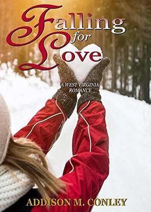 Falling for Love: A West Virginia Romance by Addison M. Conley, Addison M. Conley
