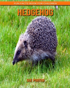 Hedgehog: Fun Facts Book for Children by Sue Porter