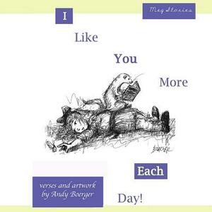 I Like You More Each Day by Andy Boerger
