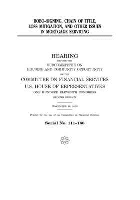 Robo-signing, chain of title, loss mitigation, and other issues in mortgage servicing by Committee on Financial Services (house), United S. Congress, United States House of Representatives