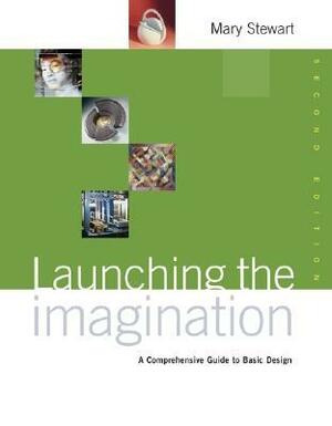 Launching the Imagination: A Comprehensive Guide to Basic Design by Mary Stewart