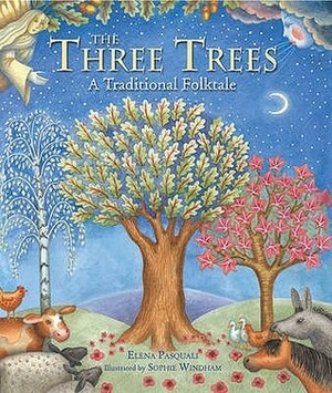 The Three Trees: A Traditional Folktale by Sophie Windham, Elena Pasquali