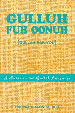 Gulluh Fuh Oonuh: (Gullah for You) a Guide to the Gullah Language by Virginia Mixson Geraty