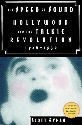 The Speed of Sound: Hollywood and the Talkie Revolution, 1926-1930 by Scott Eyman