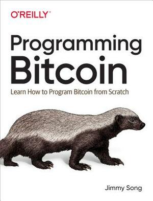 Programming Bitcoin: Learn How to Program Bitcoin from Scratch by Jimmy Song