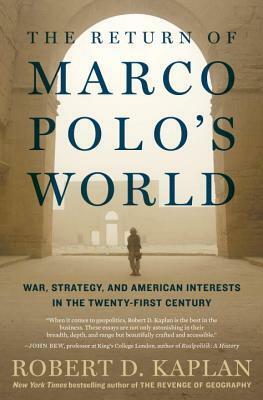 The Return of Marco Polo's World: War, Strategy, and American Interests in the Twenty-First Century by Robert D. Kaplan