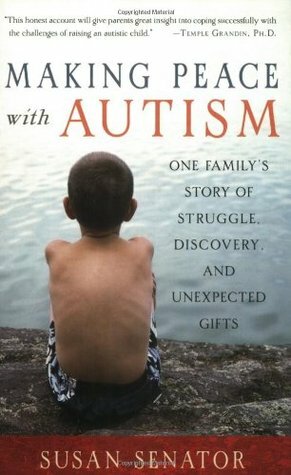Making Peace with Autism: One Family's Story of Struggle, Discovery, and Unexpected Gifts by Susan Senator