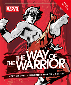 Marvel the Way of the Warrior: Marvel S Mightiest Martial Artists by Alan Cowsill