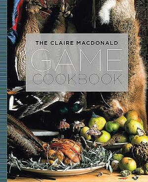 The Claire MacDonald Game Cookbook by Claire MacDonald