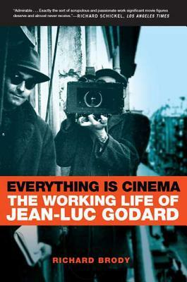 Everything Is Cinema: The Working Life of Jean-Luc Godard by Richard Brody