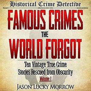 Ten Vintage True Crime Stories Rescued from Obscurity by Jason Lucky Morrow, Charles Huddleston