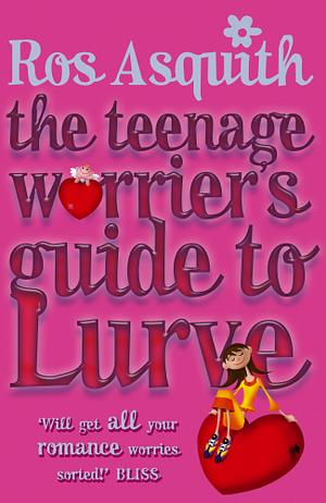 Teenage Worrier's Guide To Lurve by Ros Asquith