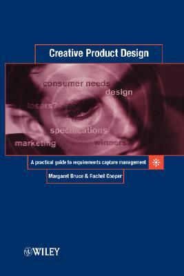 Creative Product Design: A Practical Guide to Requirements Capture Management by Rachel Cooper, Margaret Bruce