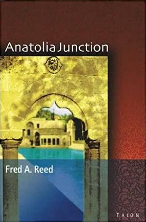 Anatolia Junction: A Journey int by Fred A. Reed
