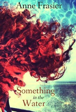 Something in the Water by Anne Frasier