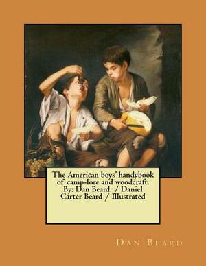 The American boys' handybook of camp-lore and woodcraft. By: Dan Beard. / Daniel Carter Beard / Illustrated by Dan Beard