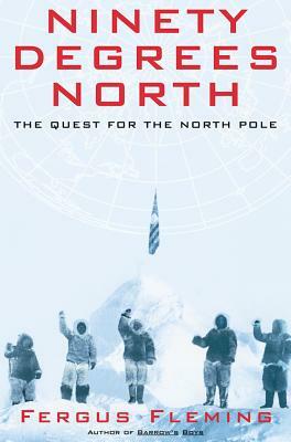 Ninety Degrees North: The Quest for the North Pole by Fergus Fleming