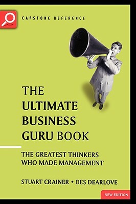 The Ultimate Business Guru Guide: The Greatest Thinkers Who Made Management by Stuart Crainer, Des Dearlove