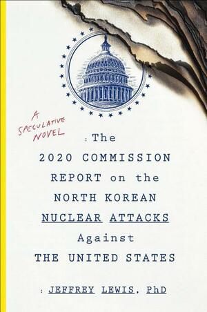 The 2020 Commission Report on the North Korean Nuclear Attacks Against the United States by Jeffrey Lewis