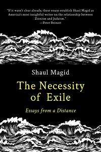 The Necessity of Exile: Essays from a Distance by Shaul Magid