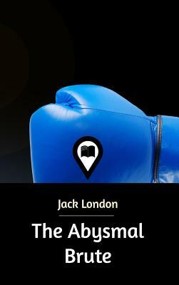 The Abysmal Brute by Jack London