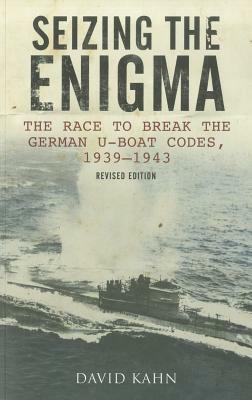 Seizing the Enigma: The Race to Break the German U-Boat Codes, 1939-1945, Revised Edition by David Kahn