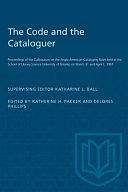 The Code and the Cataloguer: Proceedings of the Colloquium on the Anglo-American Cataloging Rules Held at the School of Library Science University of Toronto on March 31 and April 1, 1967 by Katherine Packer, Delores Phillips