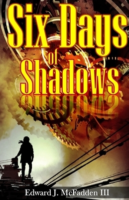Six Days of Shadows by Edward J. McFadden III