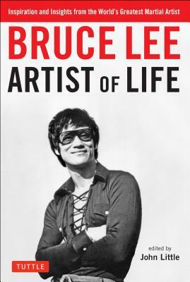Bruce Lee Artist of Life: Inspiration and Insights from the World's Greatest Martial Artist by Bruce Lee