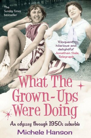 What the Grown-Ups Were Doing: An Odyssey Through 1950s Suburbia by Michele Hanson