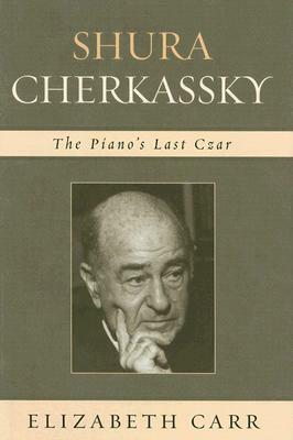 Shura Cherkassky: The Piano's Last Czar by Elizabeth Carr