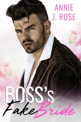 Boss's Fake Bride by Annie J. Rose