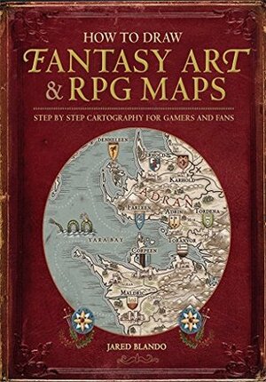 How to Draw Fantasy Art and RPG Maps: Step by Step Cartography for Gamers and Fans by Jared Blando