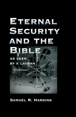 Eternal Security and the Bible as Seen by a Layman by Samuel R. Harding