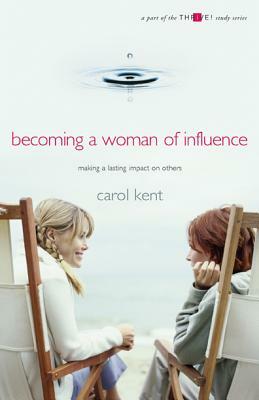 Becoming A Woman of Influence by Carol Kent