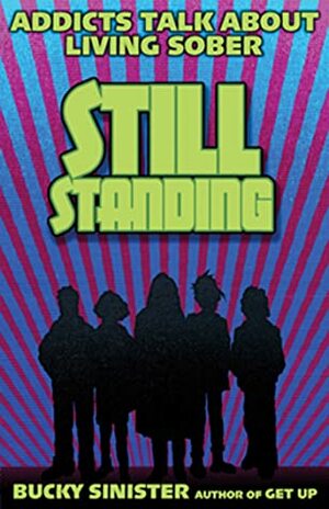 Still Standing: Addicts Talk about Living Sober (Addiction Recovery, Al-Anon Self-Help Book) by Bucky Sinister
