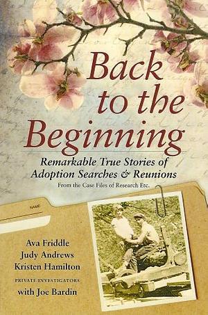 Back to the Beginning: Remarkable True Stories of Adoption Searches and Reunions by Kristen Hamilton, Ava Friddle, Judy Andrews