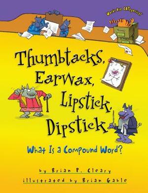 Thumbtacks, Earwax, Lipstick, Dipstick: What Is a Compound Word? by Brian P. Cleary