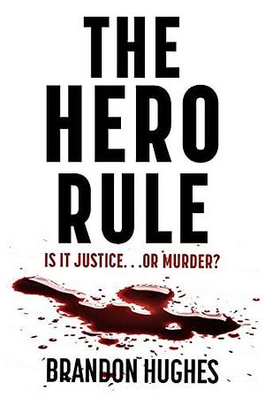 The Hero Rule: Is It Justice...Or Murder? An Authentic Crime Mystery Legal Thriller. by Brandon Hughes, Brandon Hughes
