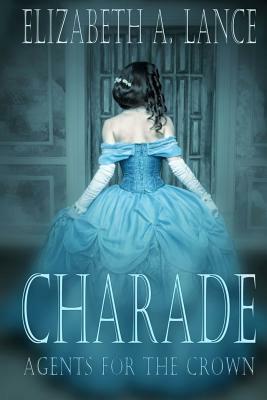 Charade: Agents for the Crown by Elizabeth A. Lance