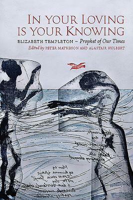 In Your Loving Is Your Knowing: Elizabeth Templeton - Prophet of Our Times by Alastair Hulbert, Peter Matheson