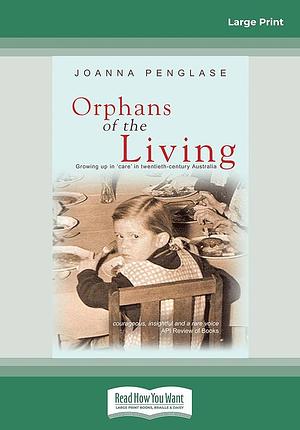 Orphans of the Living: Growing Up in 'Care' in Twentieth-Century Australia by Joanna Penglase