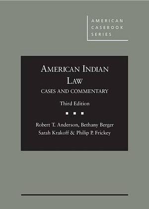 American Indian Law: Cases and Commentary by Bethany R. Berger, Philip P. Frickey, Robert Thomas Anderson, Sarah Krakoff