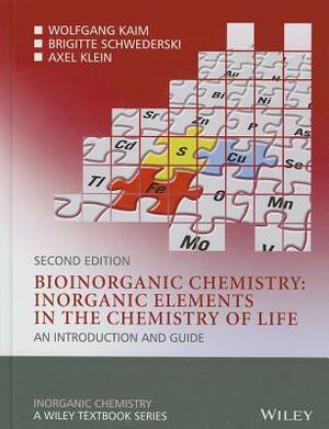 Bioinorganic Chemistry -- Inorganic Elements in the Chemistry of Life: An Introduction and Guide by Wolfgang Kaim, Brigitte Schwederski, Axel Klein