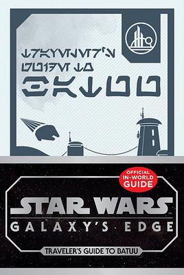 Star Wars: Galaxy's Edge: Traveler's Guide to Batuu by Cole Horton