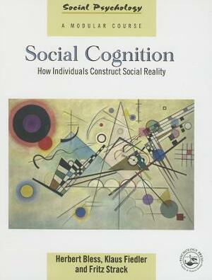 Social Cognition: How Individuals Construct Social Reality by Klaus Fiedler, Herbert Bless